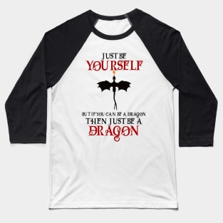 Just be yourself but if you can be a dragon then just be a dragon Baseball T-Shirt